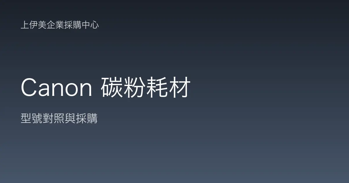Canon 碳粉耗材型號對照與採購