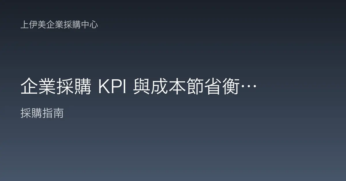 企業採購 KPI 與成本節省衡量指南